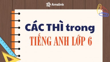 CÁC THÌ QUAN TRỌNG TRONG TIẾNG ANH LỚP 6 HỌC SINH CẦN BIẾT